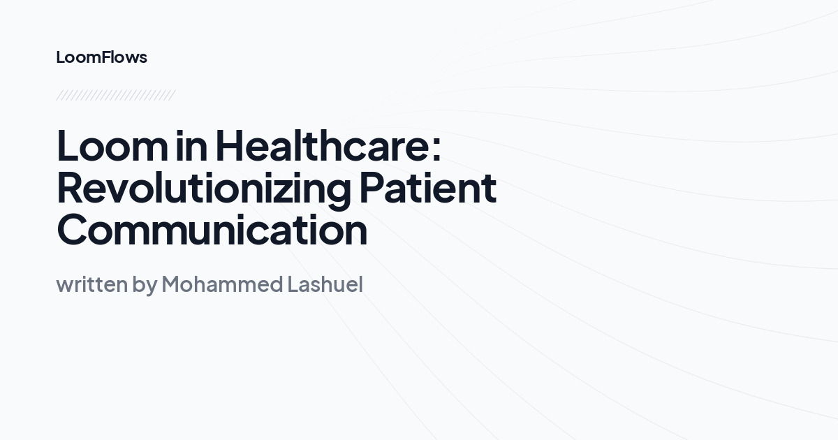 Loom in Healthcare: Revolutionizing Patient Communication