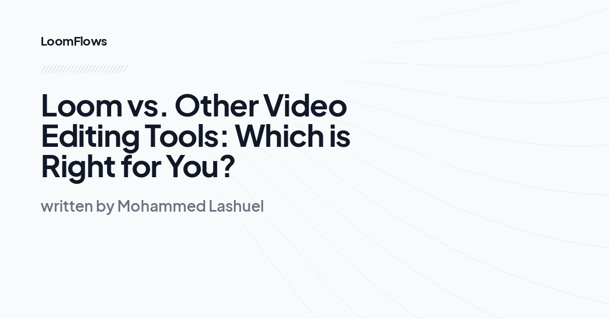 Loom vs. Other Video Editing Tools: Which is Right for You?