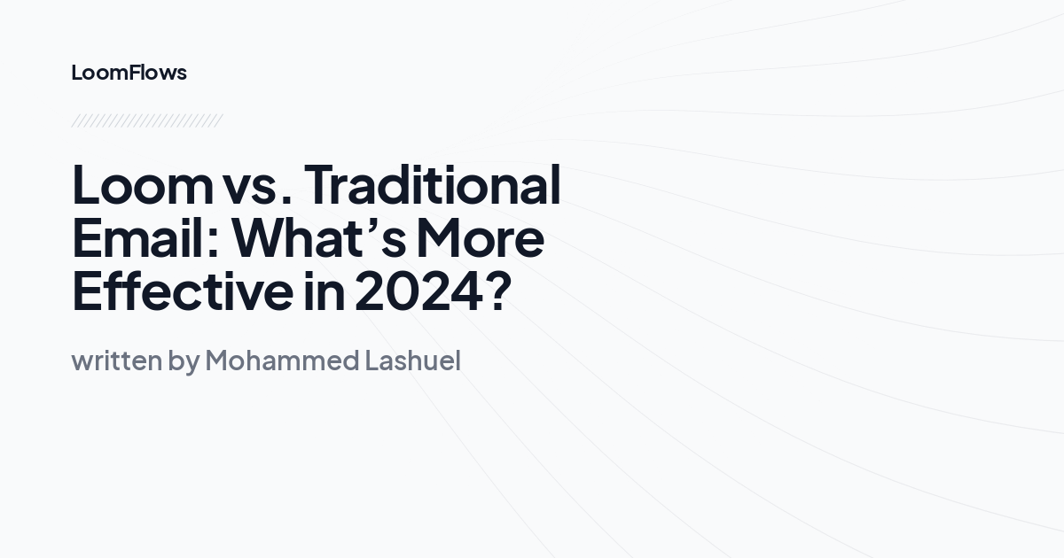 Loom vs. Traditional Email: What’s More Effective in 2024?