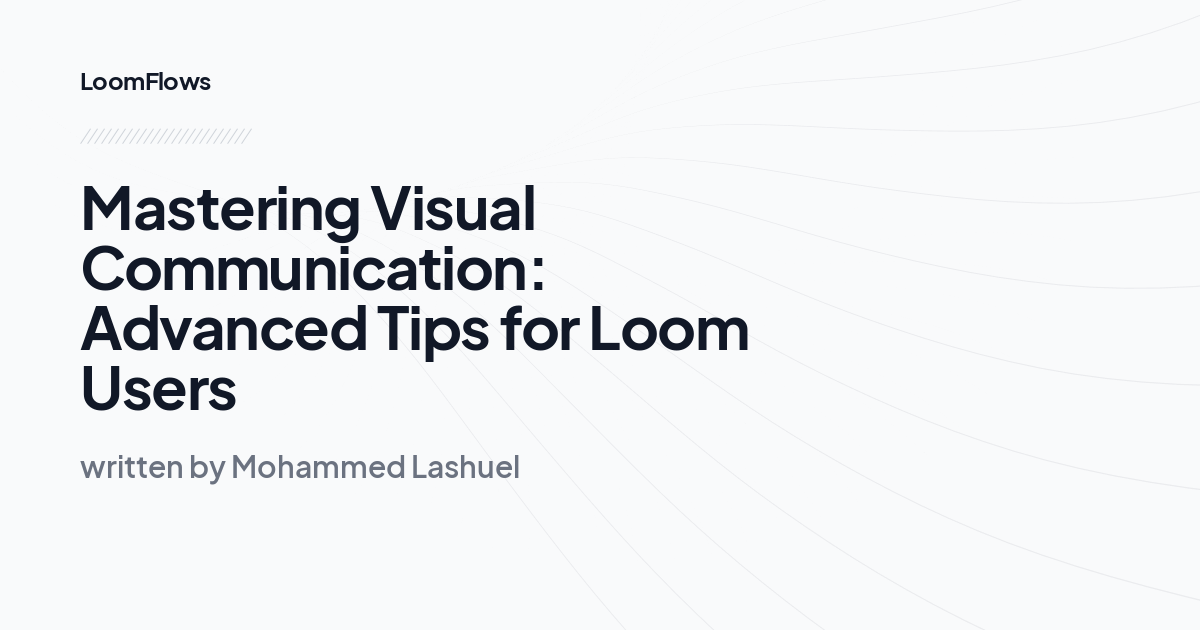 Mastering Visual Communication: Advanced Tips for Loom Users