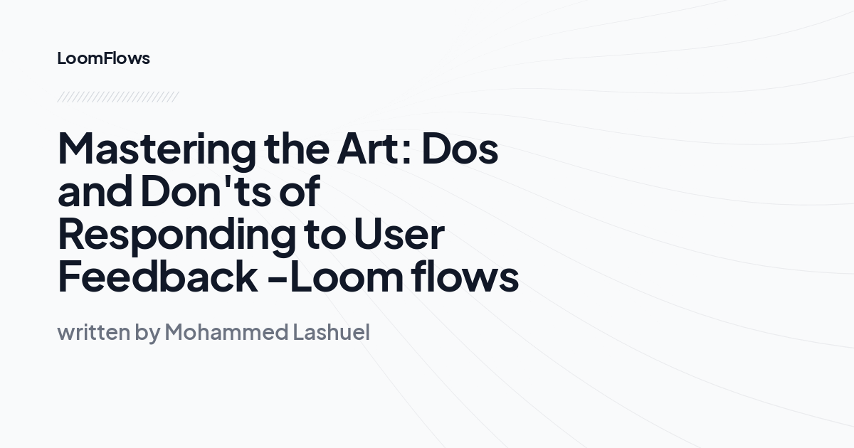 Mastering the Art: Dos and Don'ts of Responding to User Feedback -Loom flows