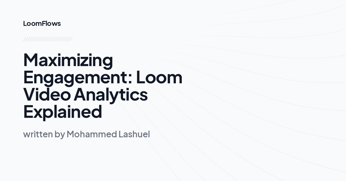 Maximizing Engagement: Loom Video Analytics Explained