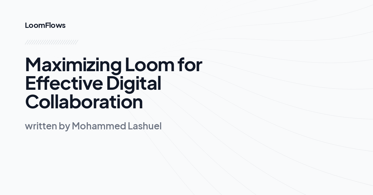 Maximizing Loom for Effective Digital Collaboration