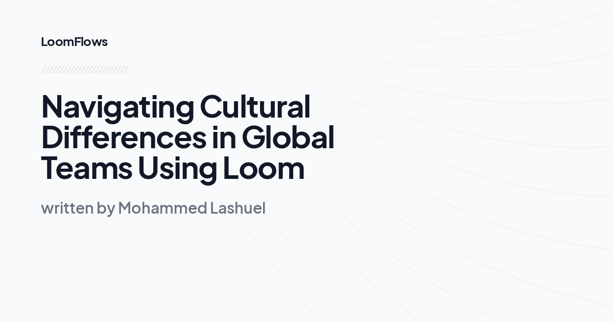 Navigating Cultural Differences in Global Teams Using Loom