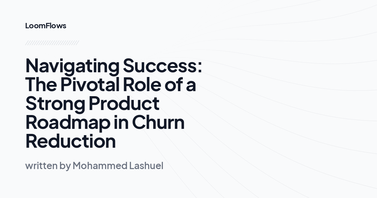 Navigating Success: The Pivotal Role of a Strong Product Roadmap in Churn Reduction