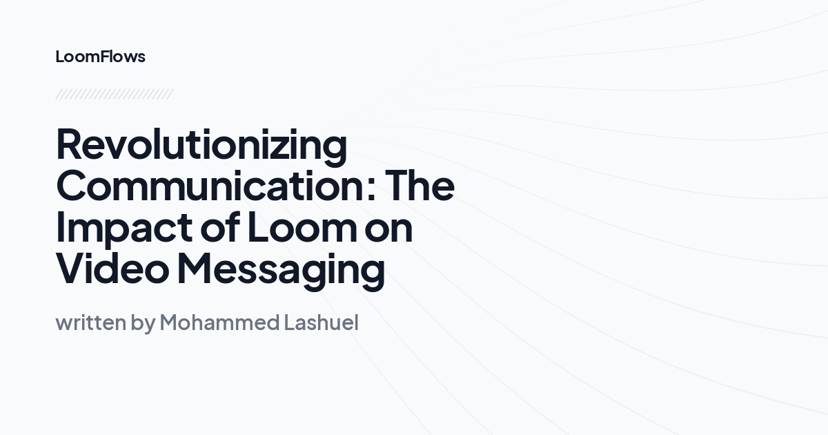 Revolutionizing Communication: The Impact of Loom on Video Messaging