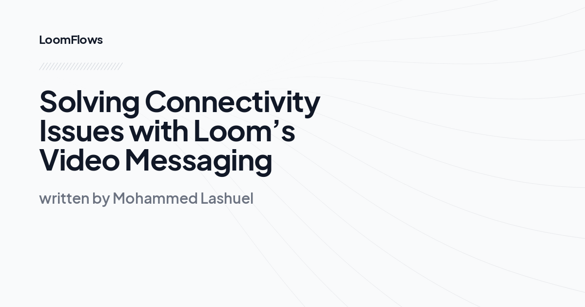 Solving Connectivity Issues with Loom’s Video Messaging