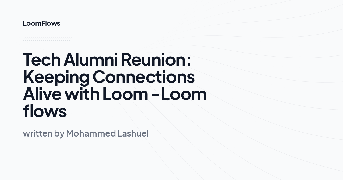 Tech Alumni Reunion: Keeping Connections Alive with Loom -Loom flows