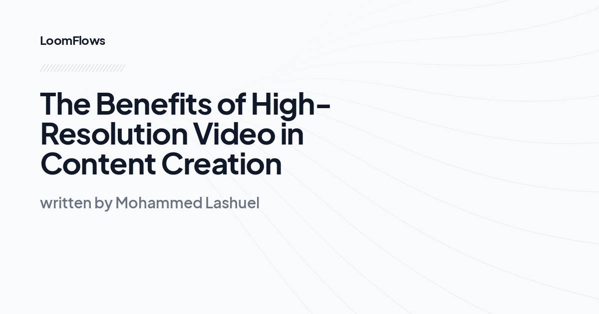 The Benefits of High-Resolution Video in Content Creation