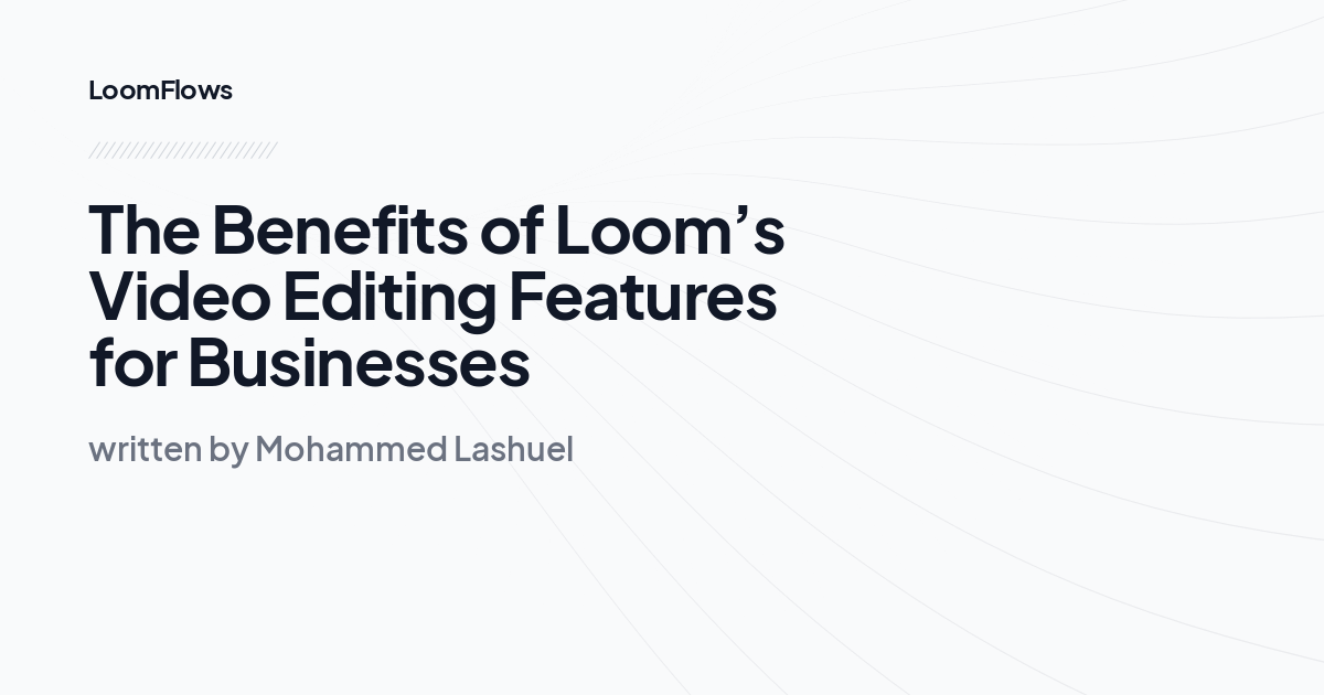 The Benefits of Loom’s Video Editing Features for Businesses