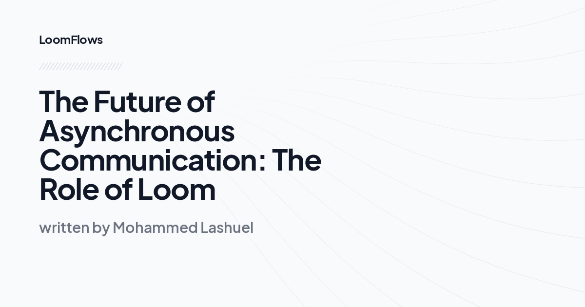 The Future of Asynchronous Communication: The Role of Loom