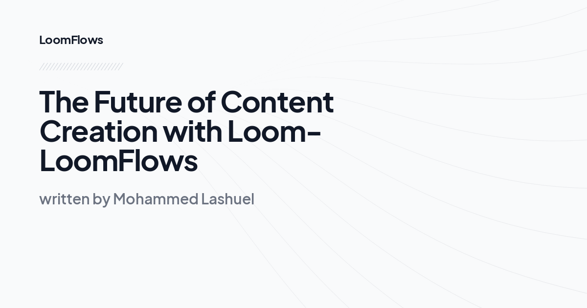 The Future of Content Creation with Loom-LoomFlows