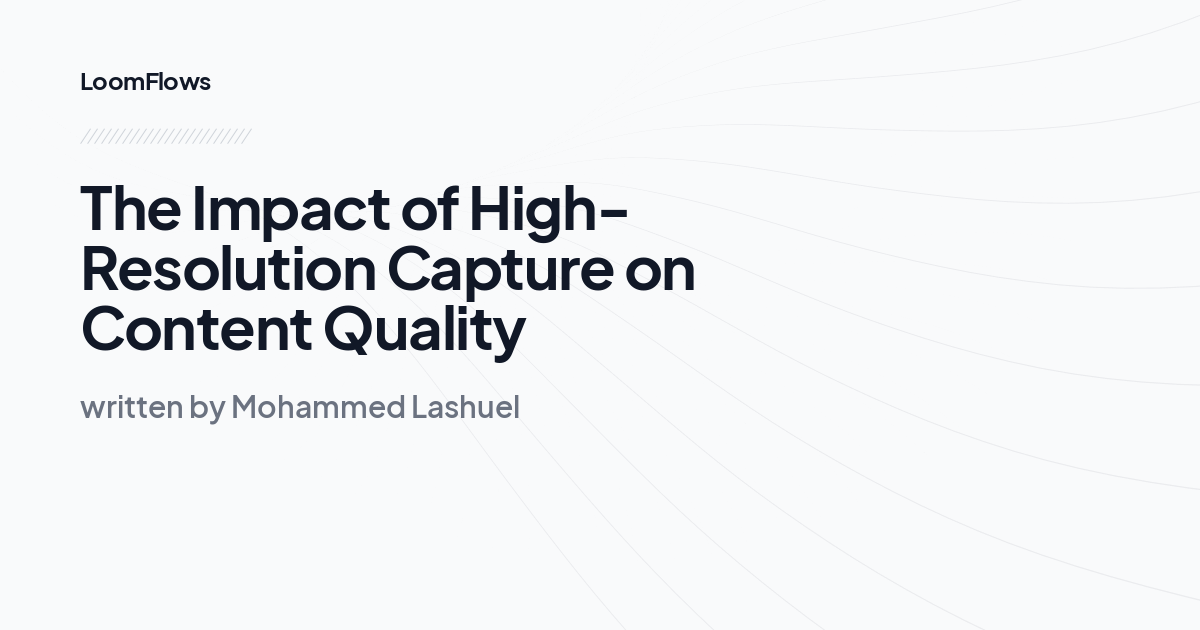 The Impact of High-Resolution Capture on Content Quality