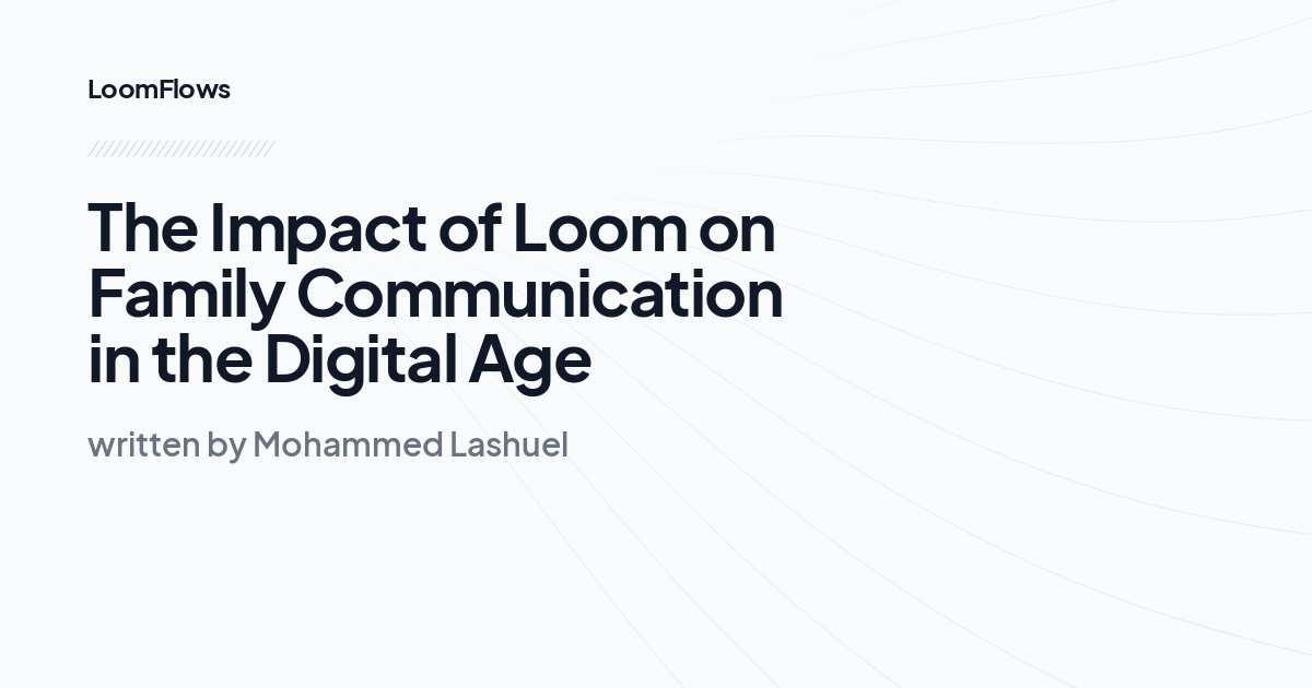 The Impact of Loom on Family Communication in the Digital Age