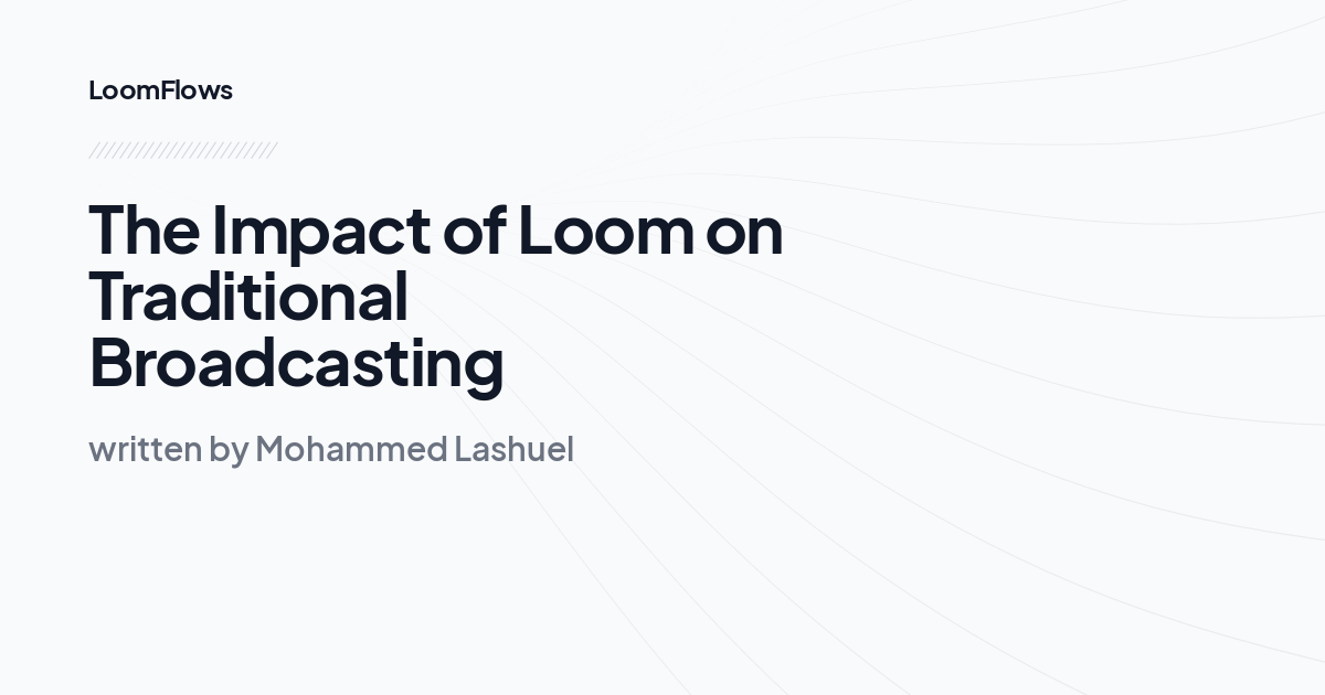 The Impact of Loom on Traditional Broadcasting