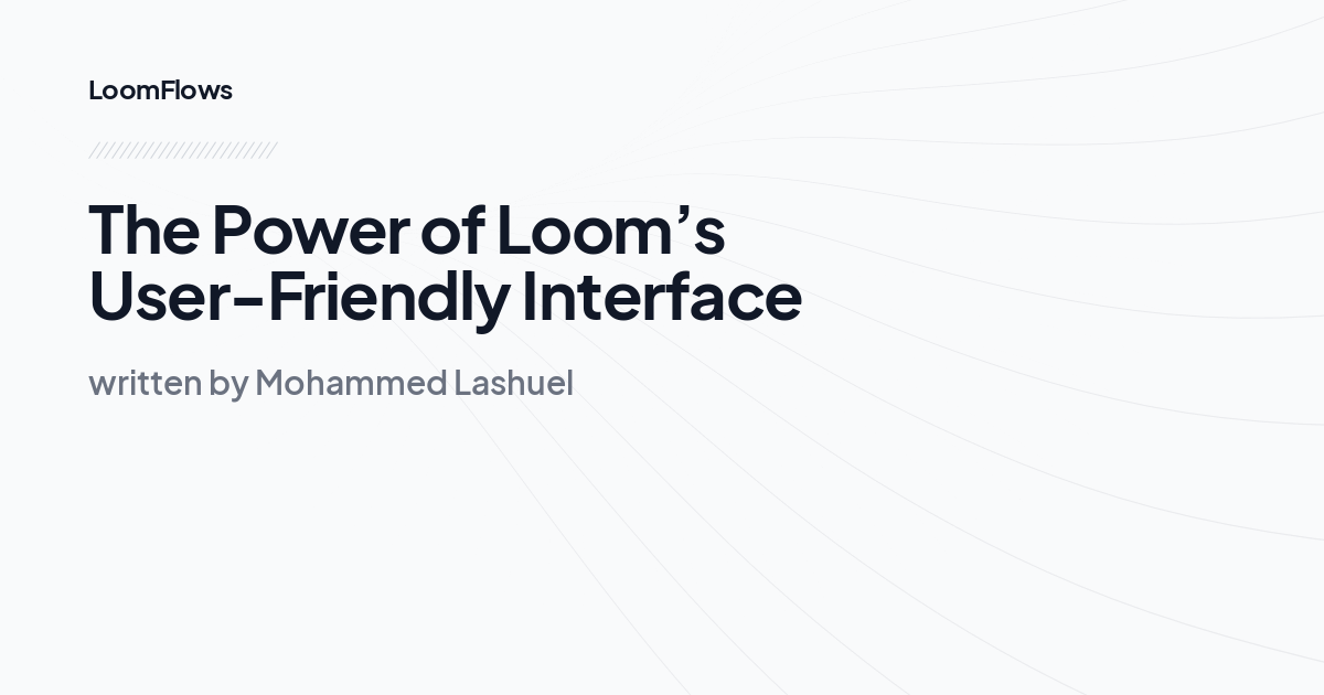 The Power of Loom’s User-Friendly Interface