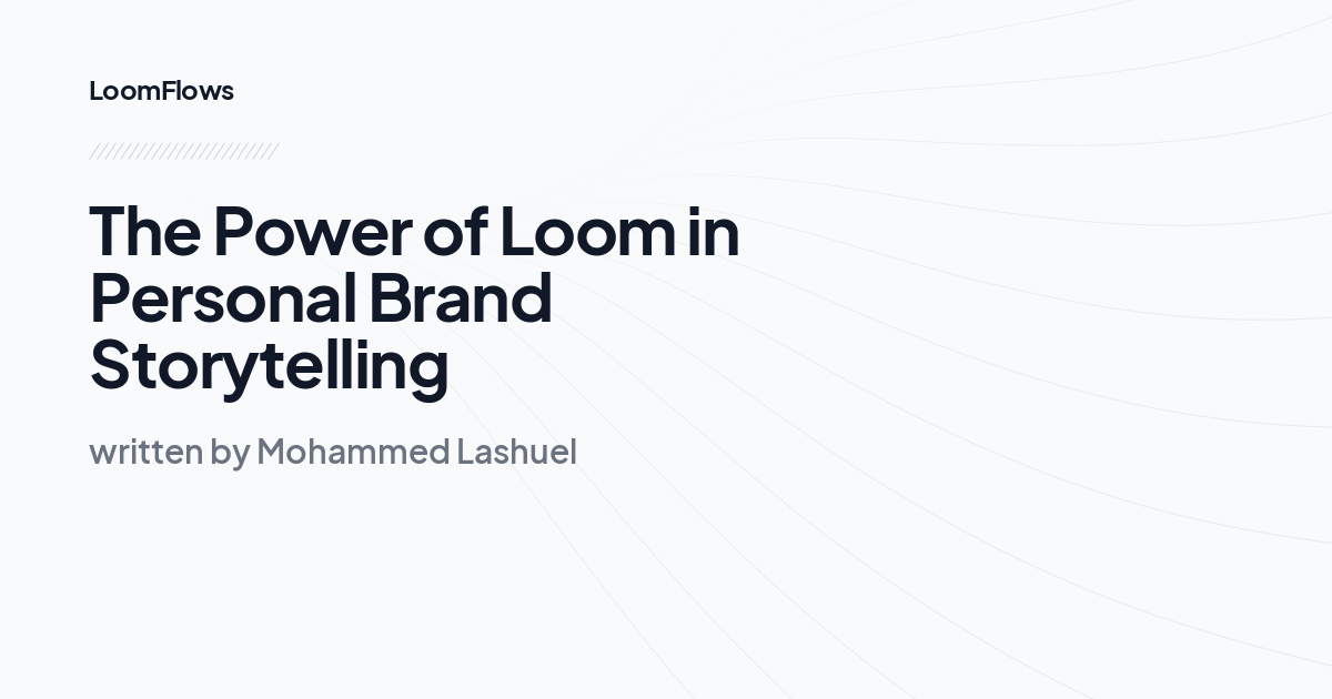 The Power of Loom in Personal Brand Storytelling