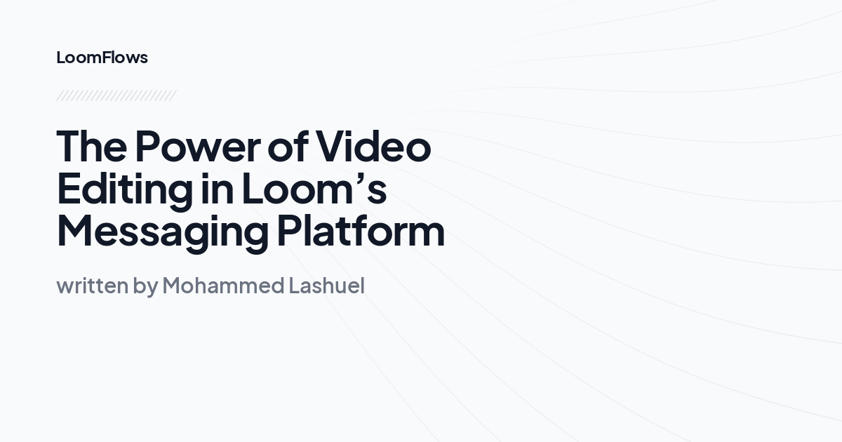 The Power of Video Editing in Loom’s Messaging Platform