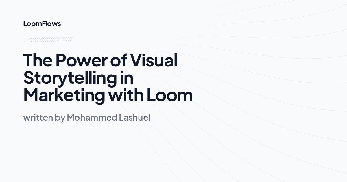 The Power of Visual Storytelling in Marketing with Loom