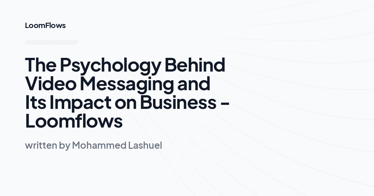 The Psychology Behind Video Messaging and Its Impact on Business -Loomflows