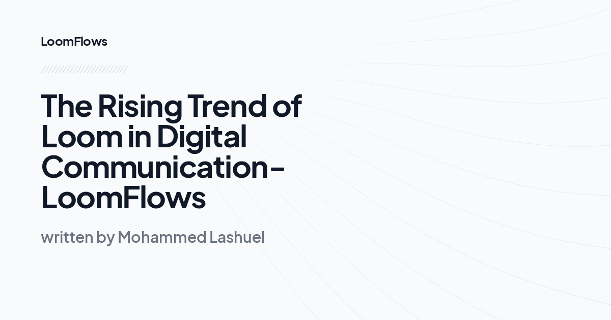 The Rising Trend of Loom in Digital Communication-LoomFlows