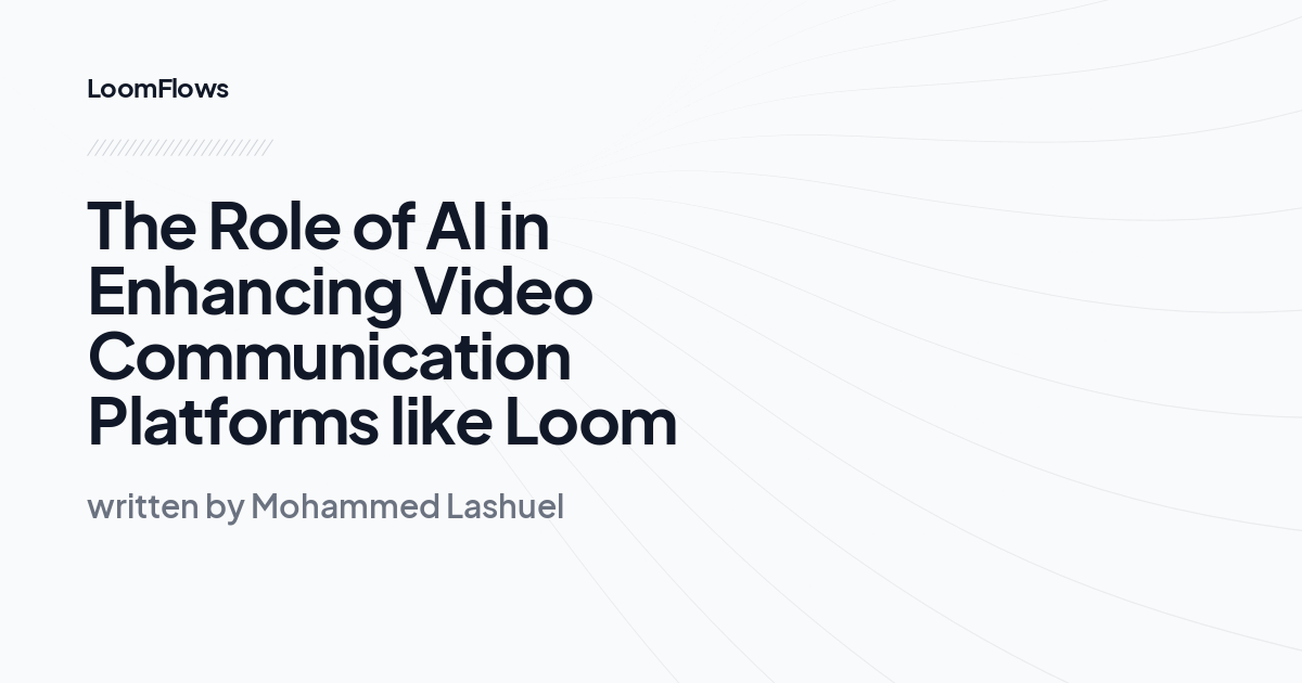 The Role of AI in Enhancing Video Communication Platforms like Loom