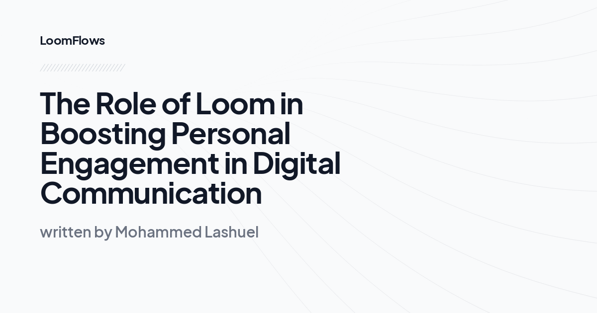 The Role of Loom in Boosting Personal Engagement in Digital Communication