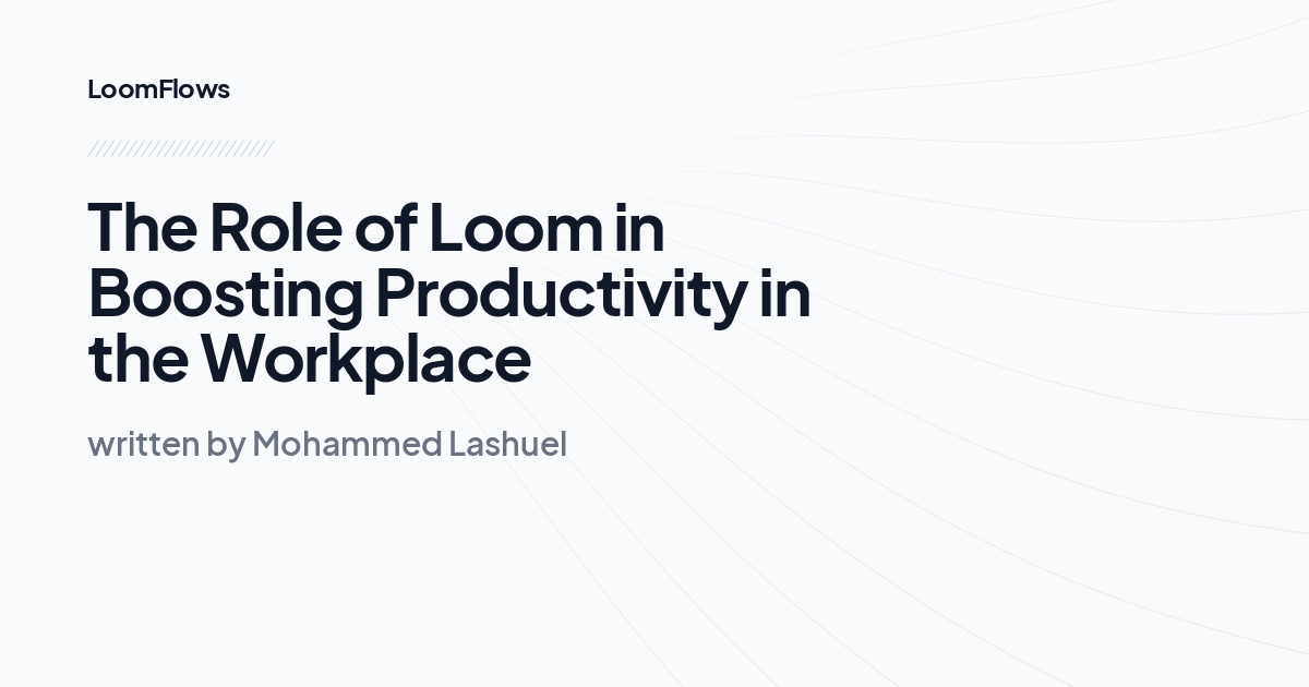 The Role of Loom in Boosting Productivity in the Workplace