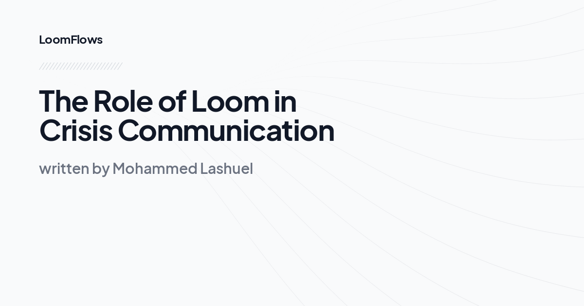 The Role of Loom in Crisis Communication