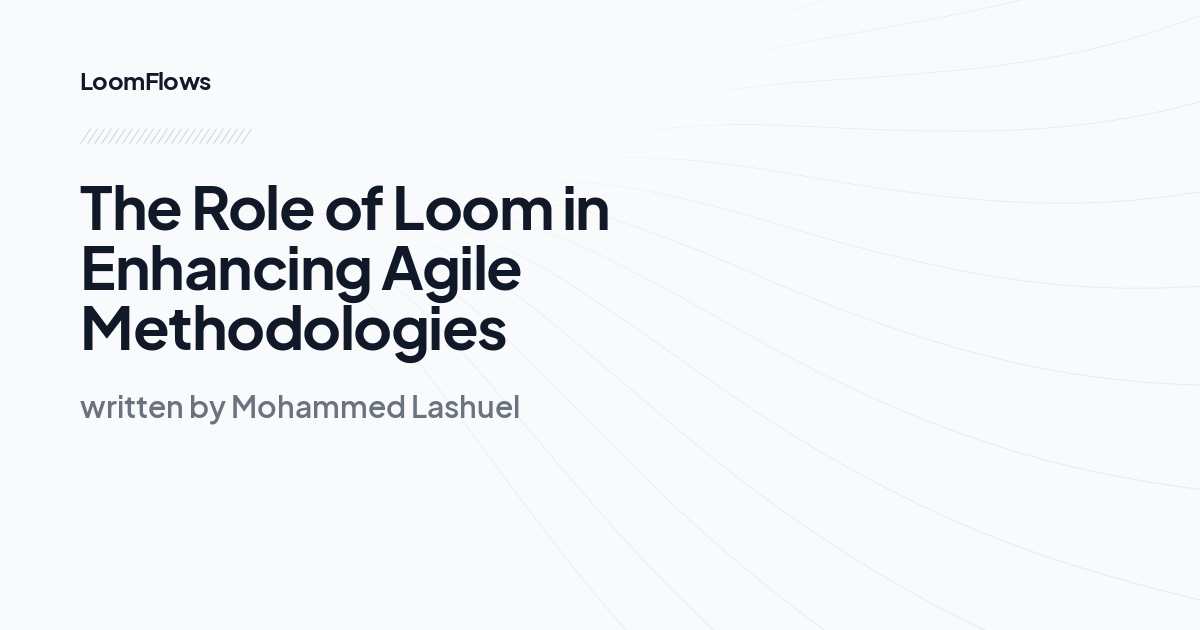 The Role of Loom in Enhancing Agile Methodologies