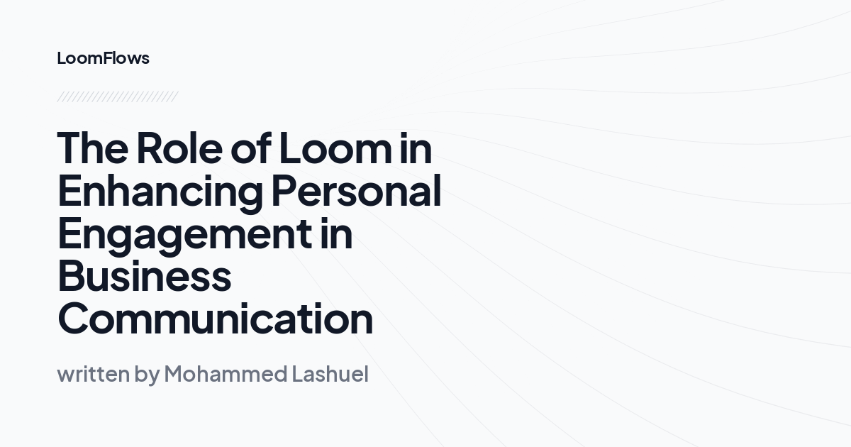 The Role of Loom in Enhancing Personal Engagement in Business Communication