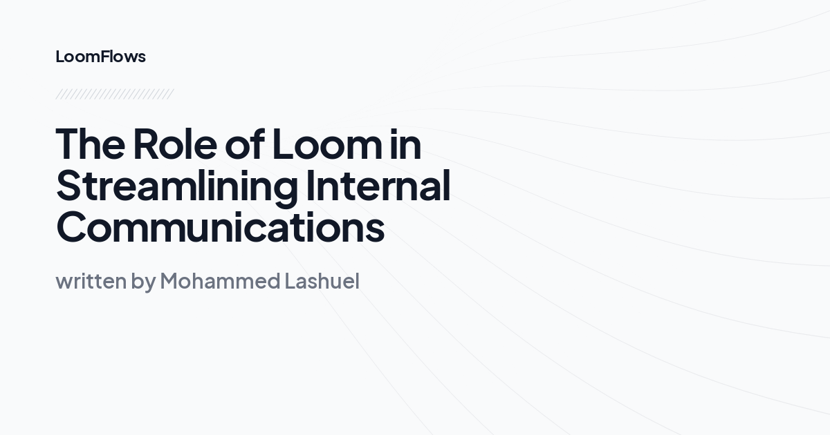 The Role of Loom in Streamlining Internal Communications