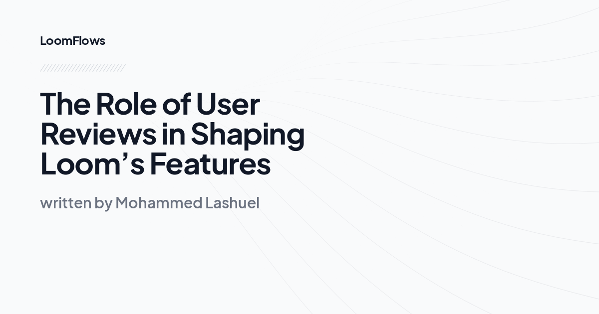 The Role of User Reviews in Shaping Loom’s Features