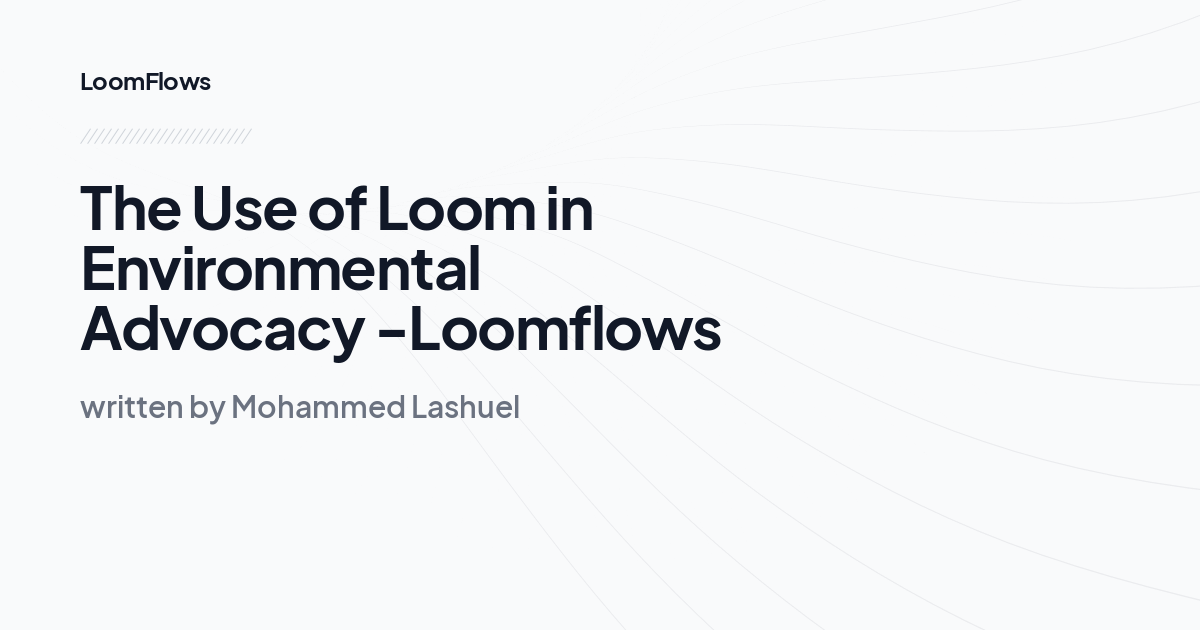 The Use of Loom in Environmental Advocacy -Loomflows