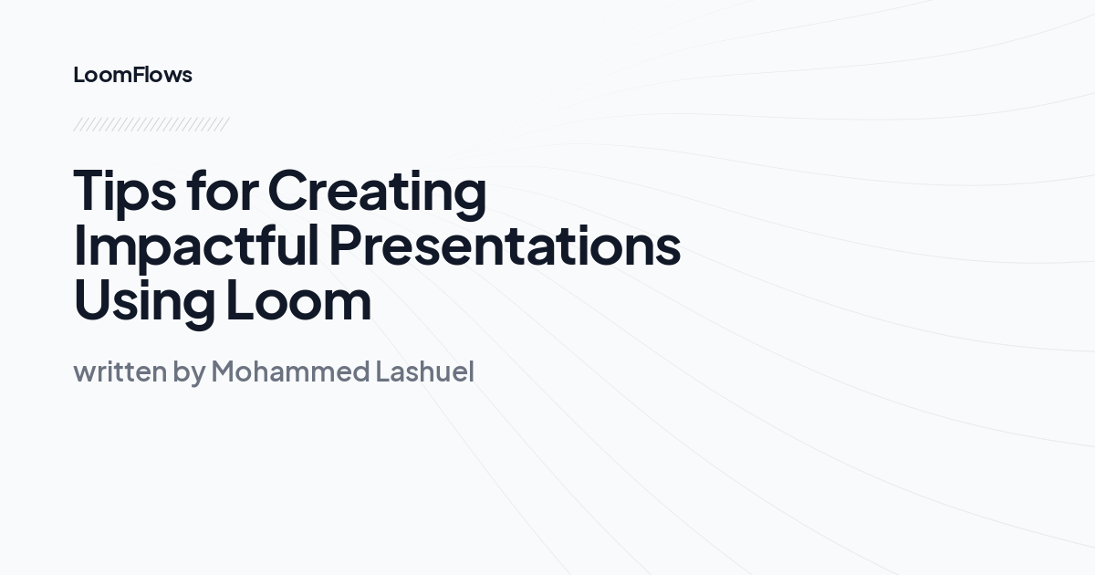 Tips for Creating Impactful Presentations Using Loom