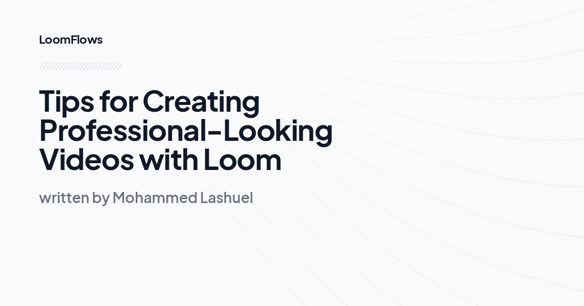 Tips for Creating Professional-Looking Videos with Loom