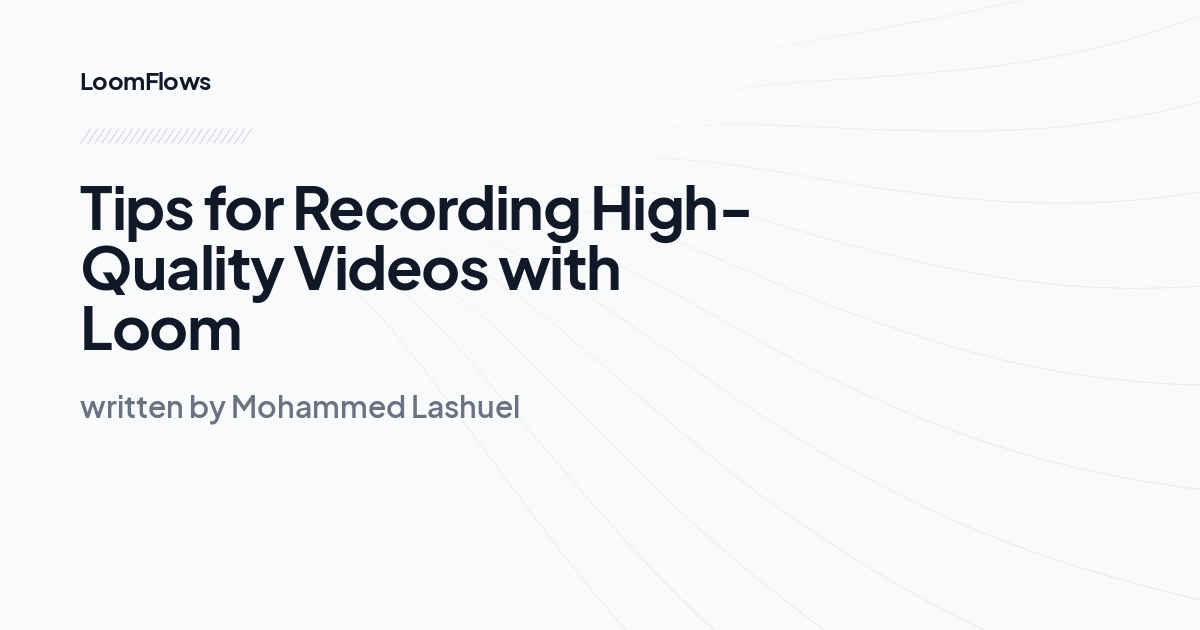 Tips for Recording High-Quality Videos with Loom