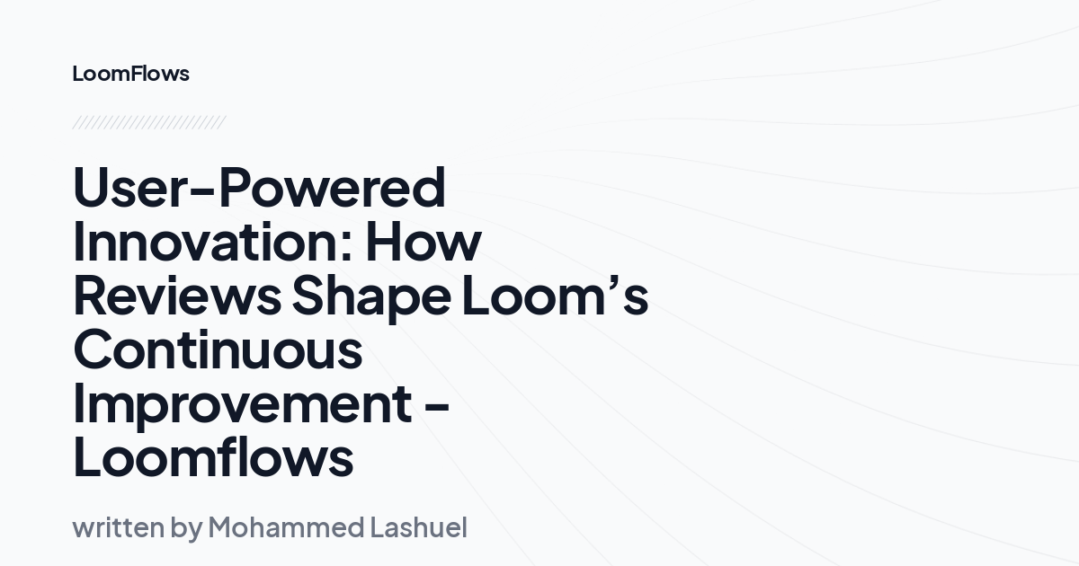 User-Powered Innovation: How Reviews Shape Loom’s Continuous Improvement - Loomflows