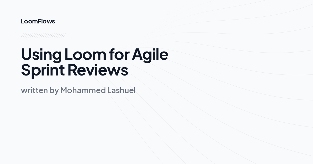 Using Loom for Agile Sprint Reviews