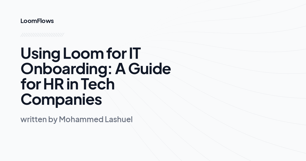 Using Loom for IT Onboarding: A Guide for HR in Tech Companies