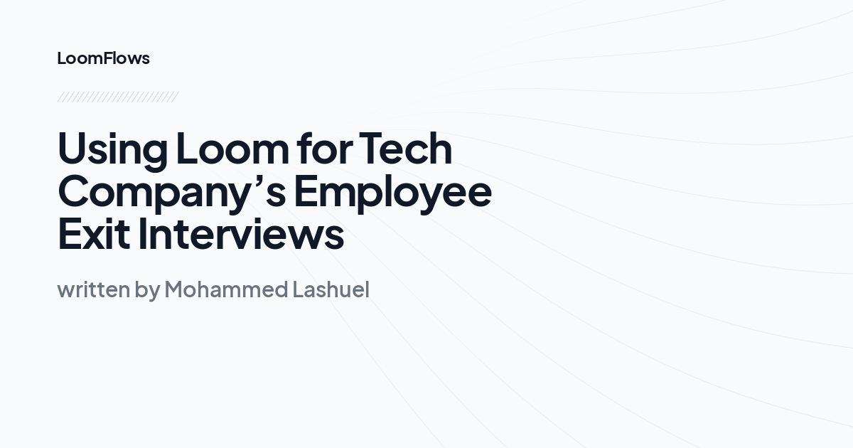 Using Loom for Tech Company’s Employee Exit Interviews