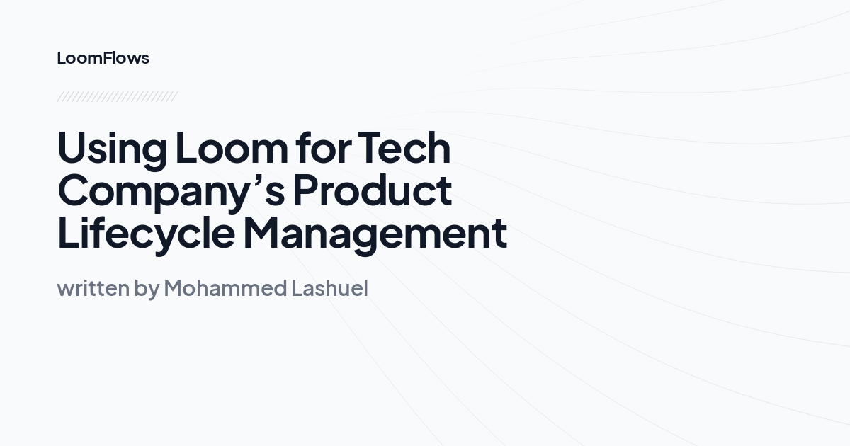 Using Loom for Tech Company’s Product Lifecycle Management