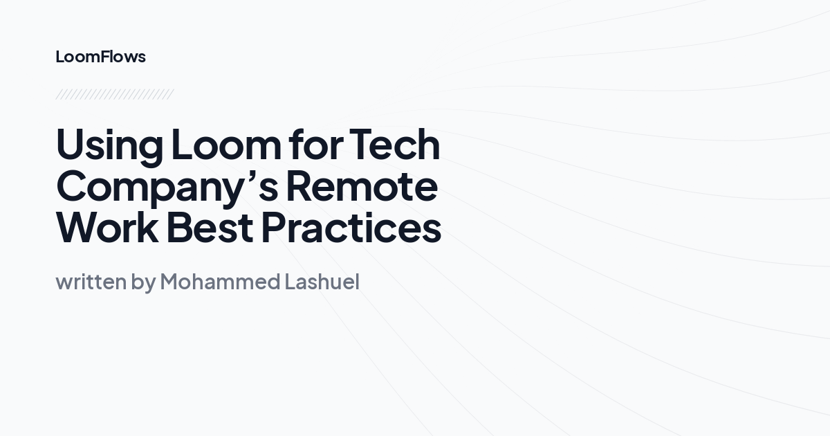 Using Loom for Tech Company’s Remote Work Best Practices