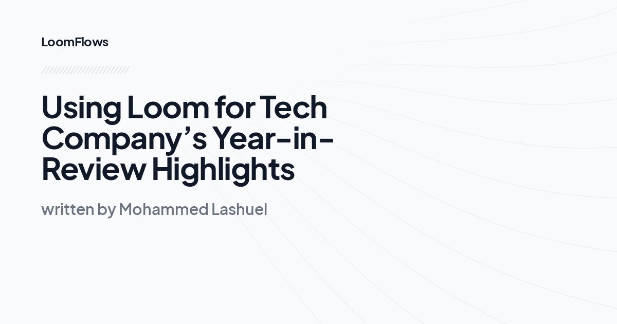 Using Loom for Tech Company’s Year-in-Review Highlights