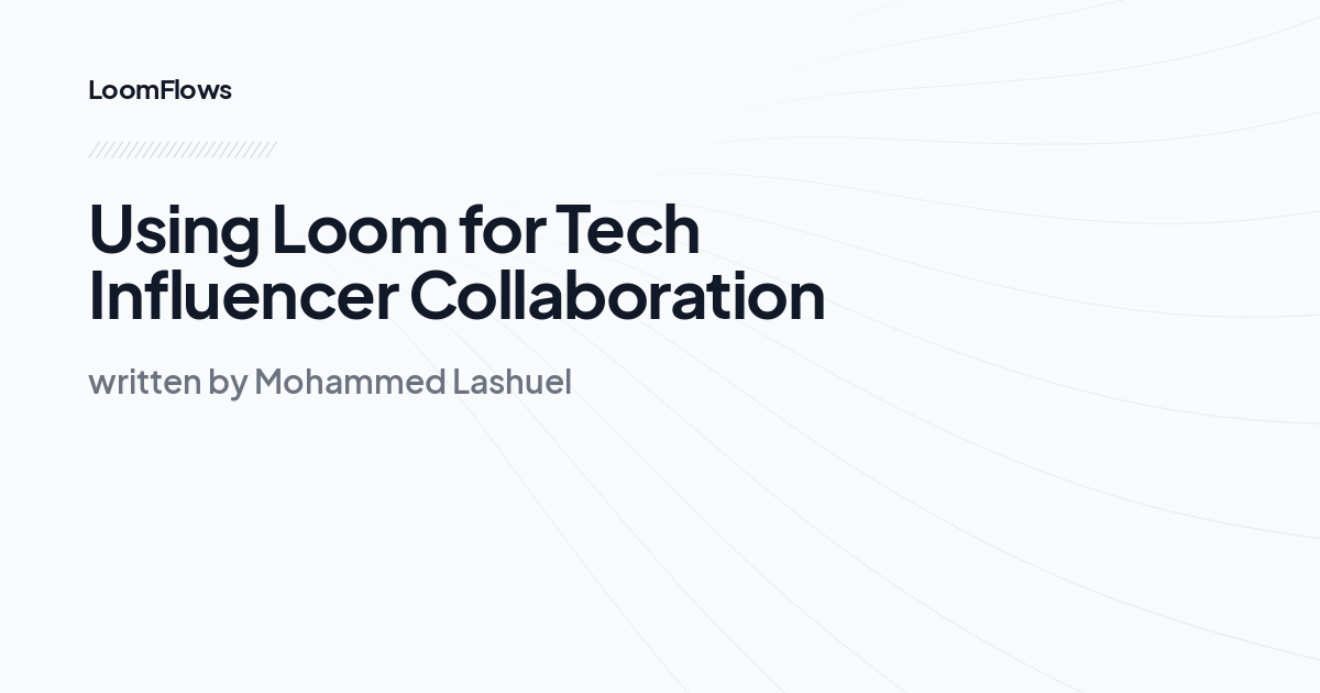 Using Loom for Tech Influencer Collaboration