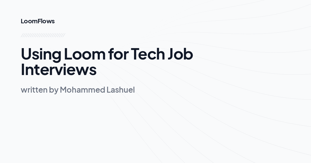 Using Loom for Tech Job Interviews