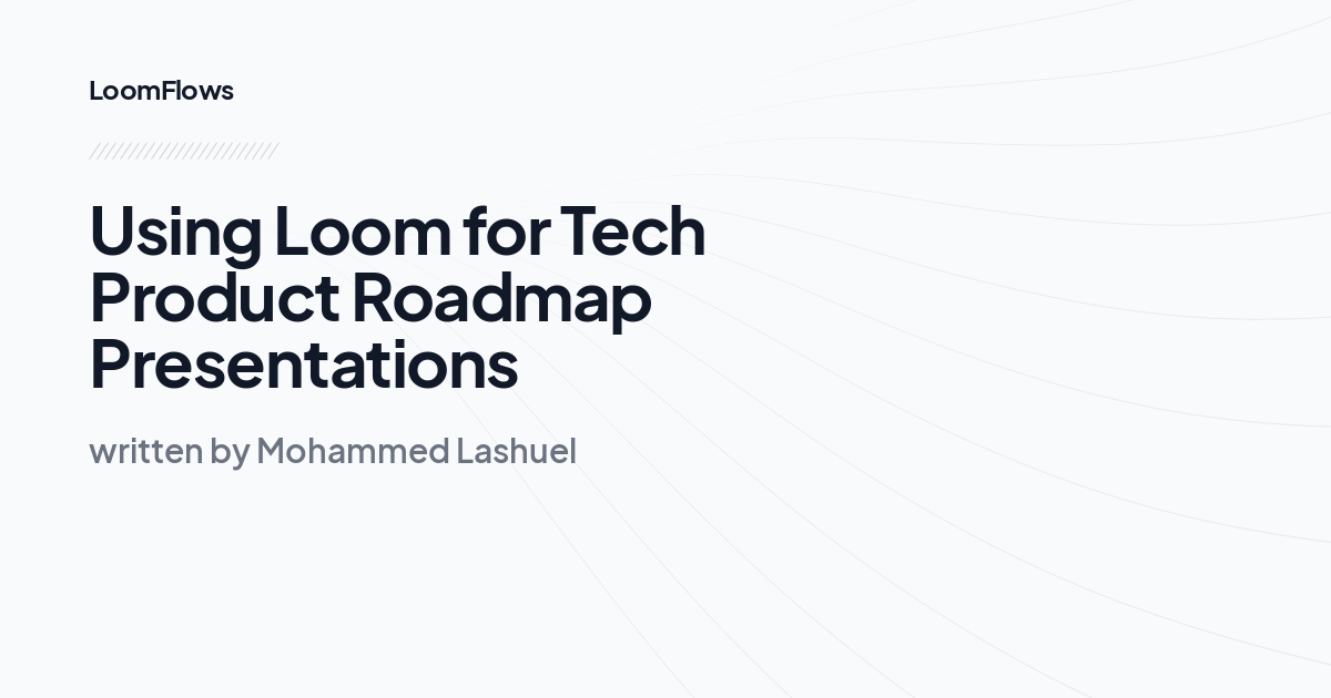 Using Loom for Tech Product Roadmap Presentations