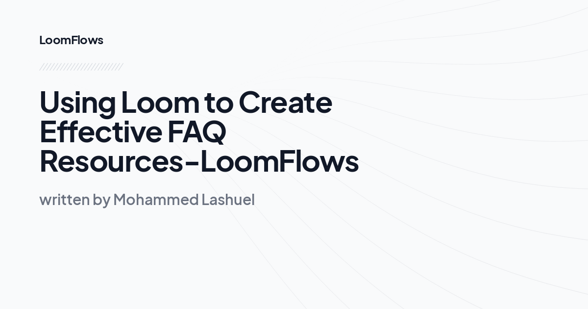 Using Loom to Create Effective FAQ Resources-LoomFlows