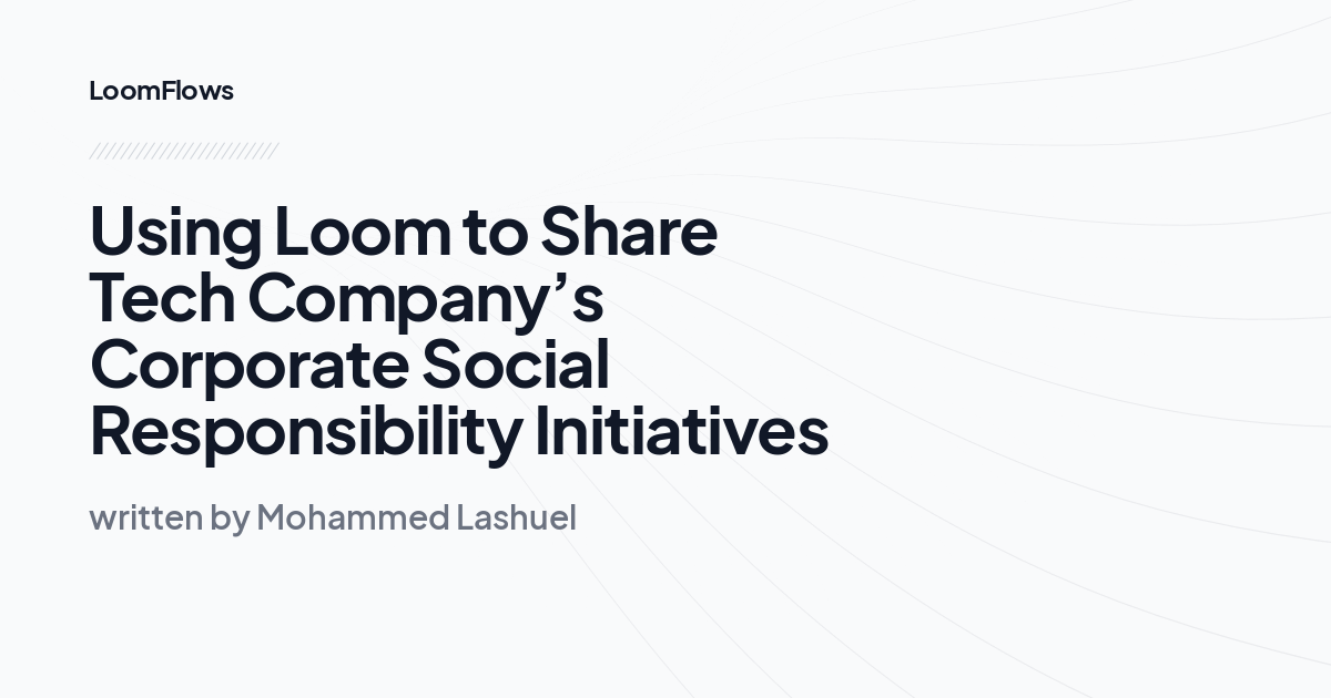 Using Loom to Share Tech Company’s Corporate Social Responsibility Initiatives