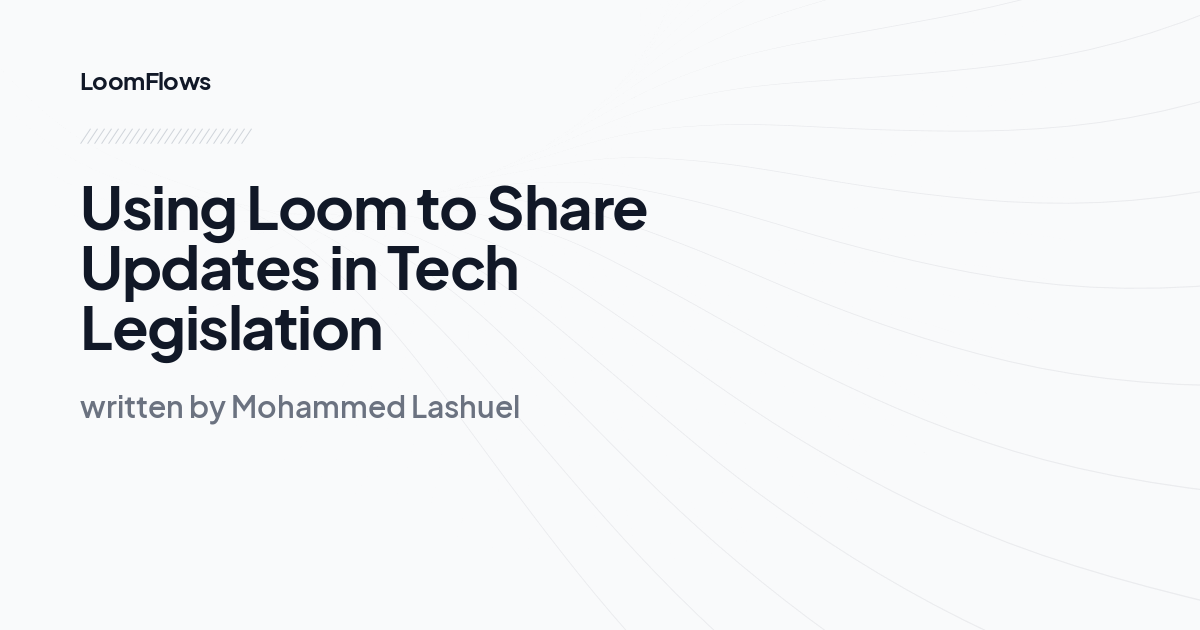 Using Loom to Share Updates in Tech Legislation